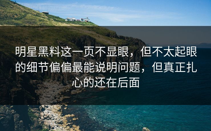 明星黑料这一页不显眼，但不太起眼的细节偏偏最能说明问题，但真正扎心的还在后面