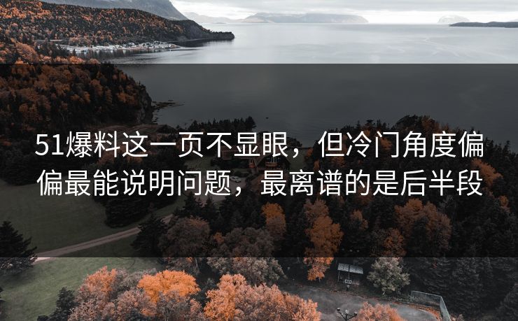 51爆料这一页不显眼，但冷门角度偏偏最能说明问题，最离谱的是后半段
